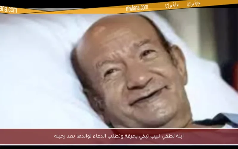 ابنة لطفي لبيب تبكي بحرقة وتطلب الدعاء لوالدها بعد رحيله