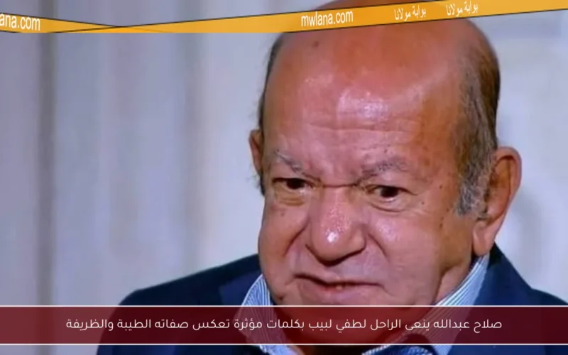 صلاح عبدالله ينعى الراحل لطفي لبيب بكلمات مؤثرة تعكس صفاته الطيبة والظريفة
