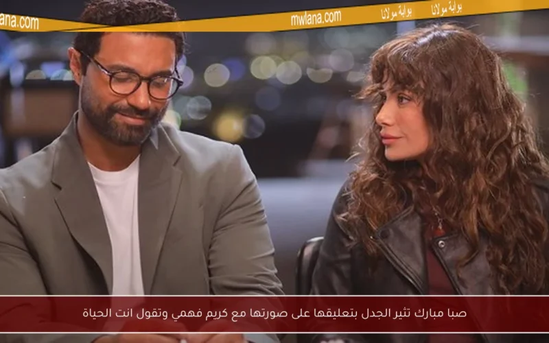 صبا مبارك تثير الجدل بتعليقها على صورتها مع كريم فهمي وتقول انت الحياة