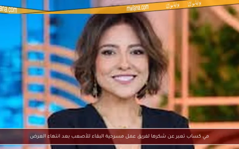 مي كساب تعبر عن شكرها لفريق عمل مسرحية البقاء للأصعب بعد انتهاء العرض