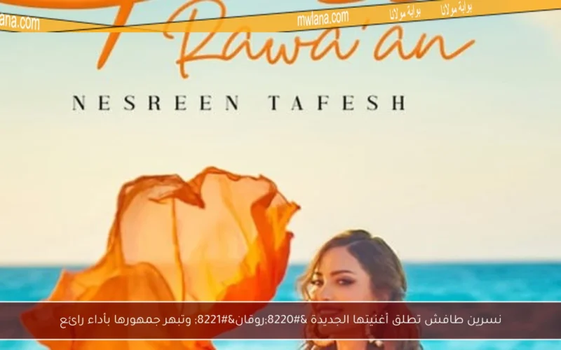 نسرين طافش تطلق أغنيتها الجديدة “روقان” وتبهر جمهورها بأداء رائع