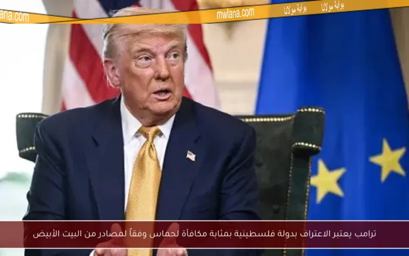 ترامب يعتبر الاعتراف بدولة فلسطينية بمثابة مكافأة لحماس وفقاً لمصادر من البيت الأبيض