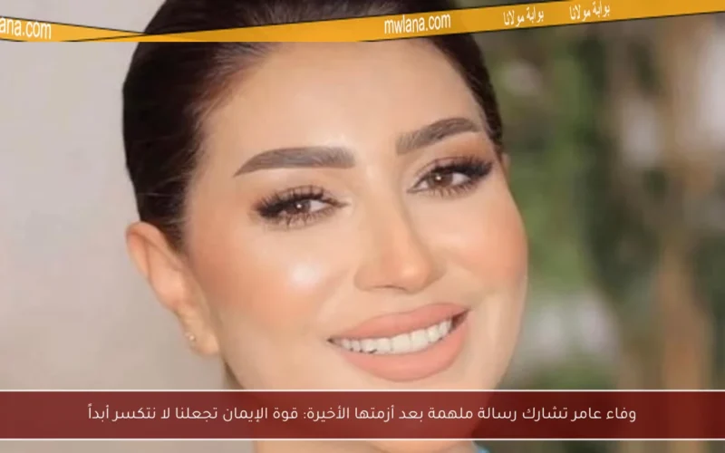 وفاء عامر تشارك رسالة ملهمة بعد أزمتها الأخيرة: قوة الإيمان تجعلنا لا نتكسر أبداً
