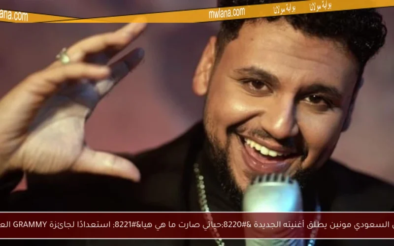 الفنان السعودي مونين يطلق أغنيته الجديدة “حياتي صارت ما هي هيا” استعدادًا لجائزة GRAMMY العالمية