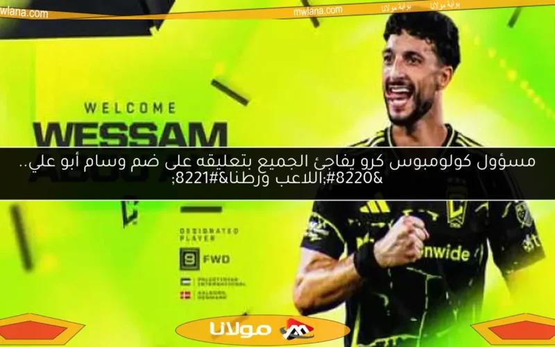مسؤول كولومبوس كرو يفاجئ الجميع بتعليقه على ضم وسام أبو علي.. “اللاعب ورطنا”