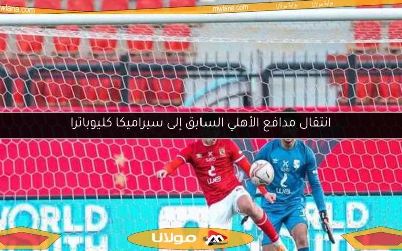 انتقال مدافع الأهلي السابق إلى سيراميكا كليوباترا