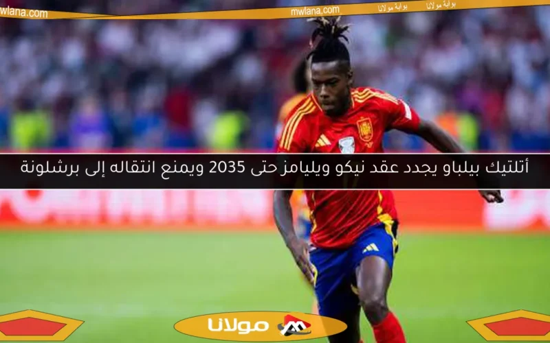 أتلتيك بيلباو يجدد عقد نيكو ويليامز حتى 2035 ويمنع انتقاله إلى برشلونة