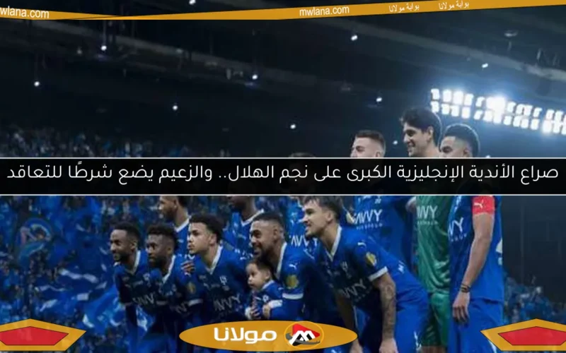 صراع الأندية الإنجليزية الكبرى على نجم الهلال.. والزعيم يضع شرطًا للتعاقد