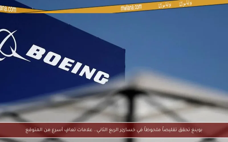 بوينغ تحقق تقليصاً ملحوظاً في خسائر الربع الثاني.. علامات تعافٍ أسرع من المتوقع