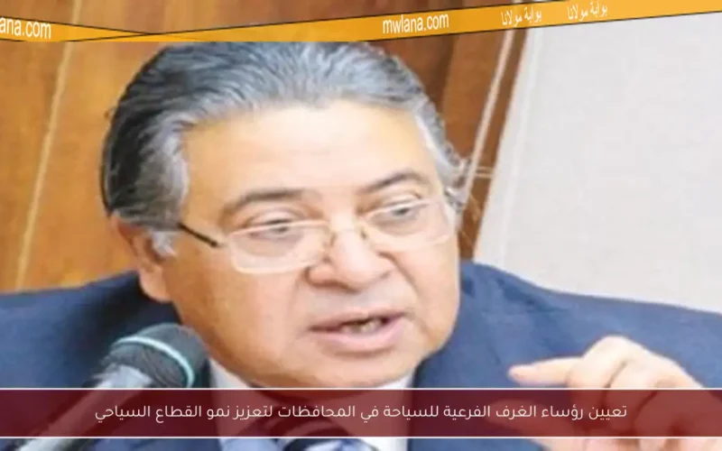 تعيين رؤساء الغرف الفرعية للسياحة في المحافظات لتعزيز نمو القطاع السياحي