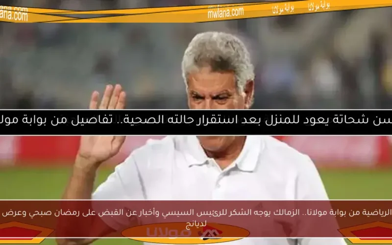 النشرة الرياضية من بوابة مولانا.. الزمالك يوجه الشكر للرئيس السيسي وأخبار عن القبض على رمضان صبحي وعرض بيراميدز لديانج