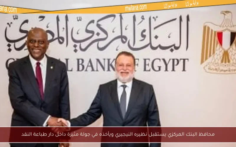 محافظ البنك المركزي يستقبل نظيره النيجيري ويأخذه في جولة مثيرة داخل دار طباعة النقد