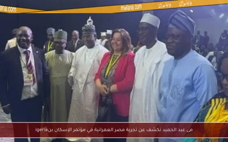 مى عبد الحميد تكشف عن تجربة مصر العمرانية في مؤتمر الإسكان بنigeria