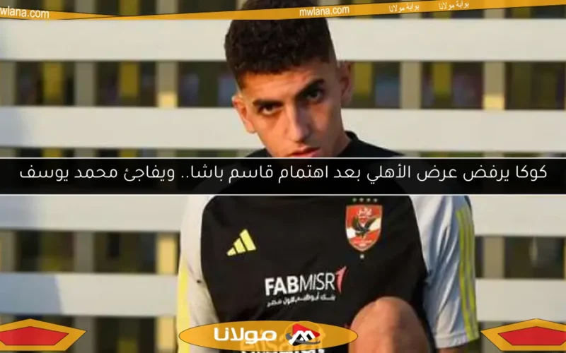 كوكا يرفض عرض الأهلي بعد اهتمام قاسم باشا.. ويفاجئ محمد يوسف