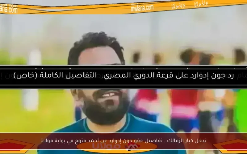 تدخل كبار الزمالك.. تفاصيل عفو جون إدوارد عن أحمد فتوح في بوابة مولانا