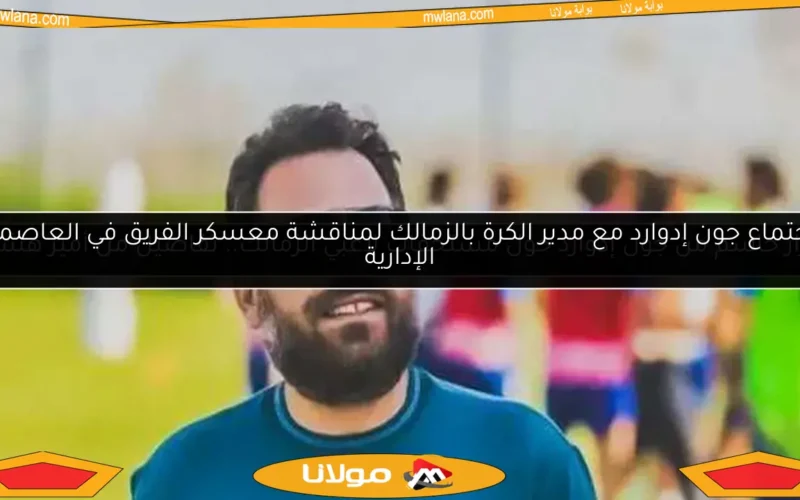 قرار حاسم من جون إدوارد حول مستحقات لاعبي الزمالك.. تفاصيل من أمير هشام