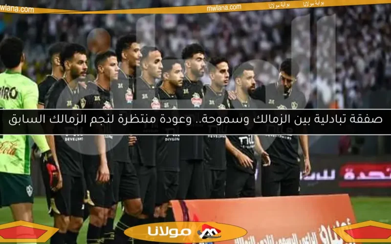 صفقة تبادلية بين الزمالك وسموحة.. وعودة منتظرة لنجم الزمالك السابق