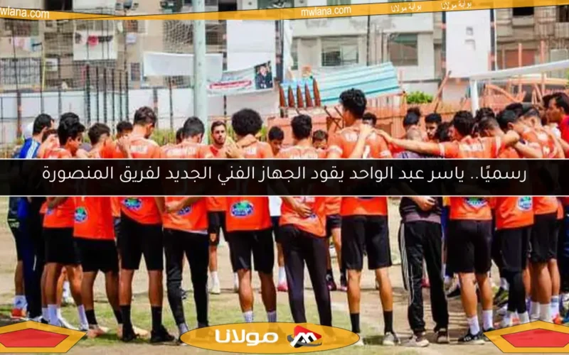 رسميًا.. ياسر عبد الواحد يقود الجهاز الفني الجديد لفريق المنصورة