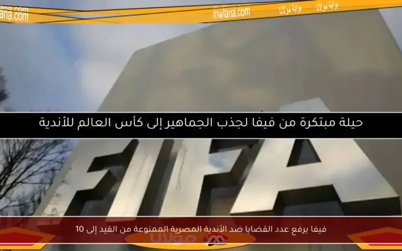 فيفا يرفع عدد القضايا ضد الأندية المصرية الممنوعة من القيد إلى 10