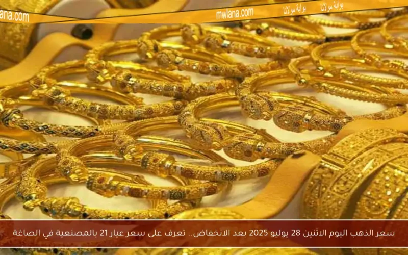 سعر الذهب اليوم الاثنين 28 يوليو 2025 بعد الانخفاض.. تعرف على سعر عيار 21 بالمصنعية في الصاغة