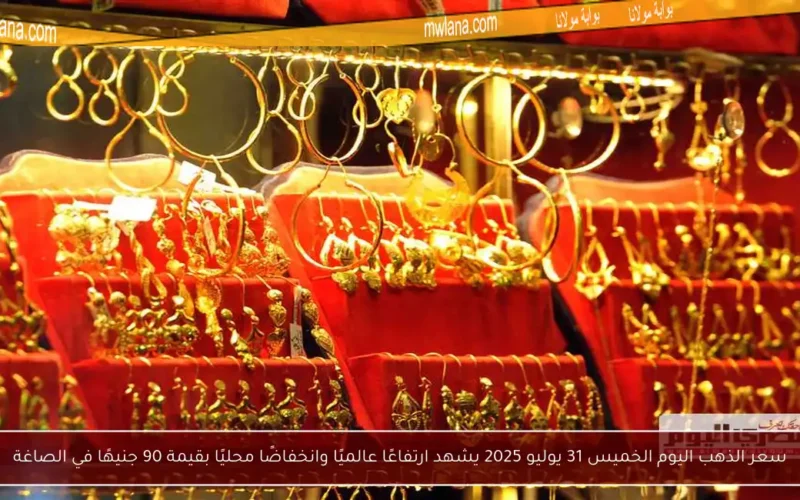 سعر الذهب اليوم الخميس 31 يوليو 2025 يشهد ارتفاعًا عالميًا وانخفاضًا محليًا بقيمة 90 جنيهًا في الصاغة