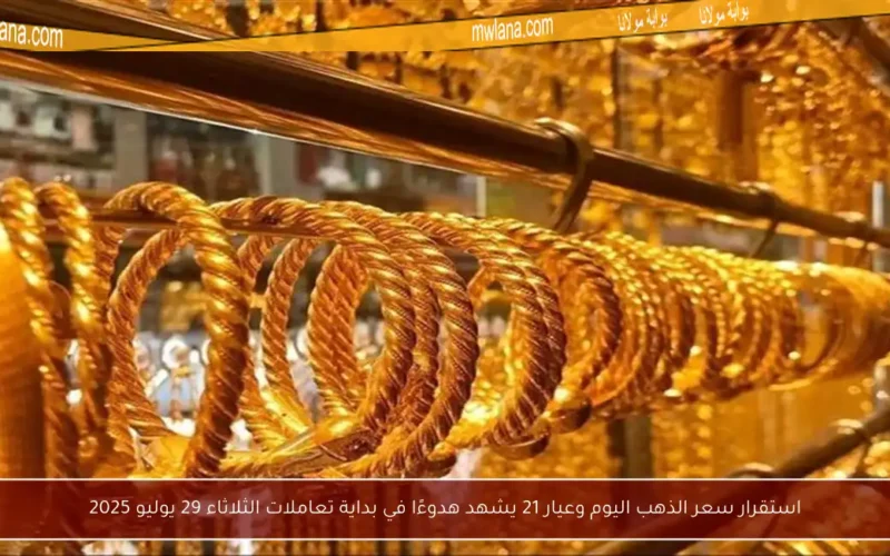 استقرار سعر الذهب اليوم وعيار 21 يشهد هدوءًا في بداية تعاملات الثلاثاء 29 يوليو 2025