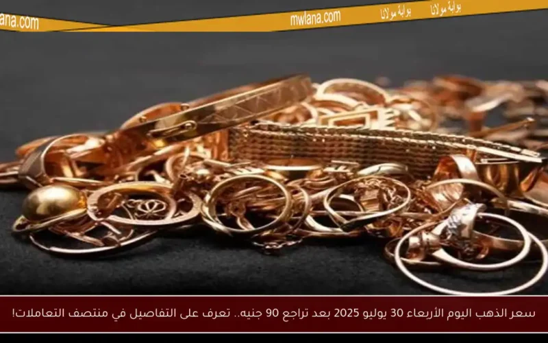 سعر الذهب اليوم الأربعاء 30 يوليو 2025 بعد تراجع 90 جنيه.. تعرف على التفاصيل في منتصف التعاملات!