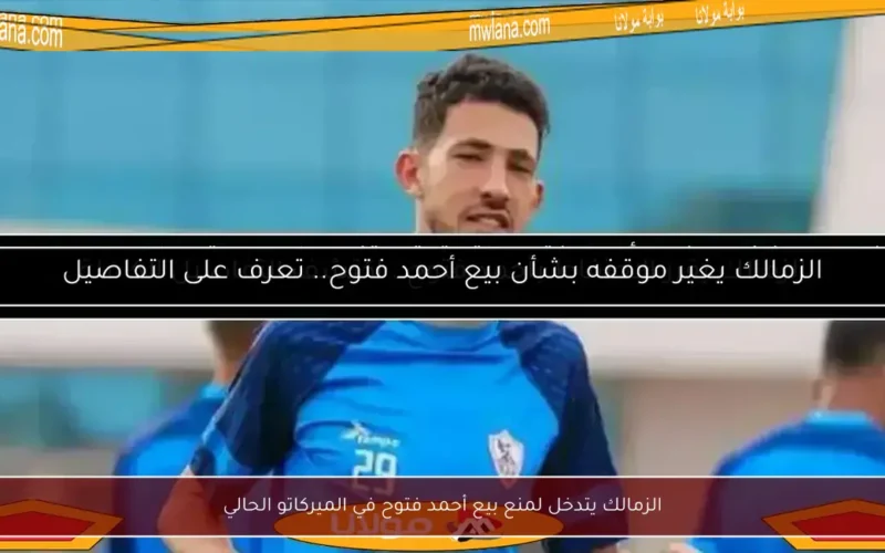 الزمالك يتدخل لمنع بيع أحمد فتوح في الميركاتو الحالي
