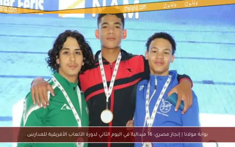 بوابة مولانا | إنجاز مصري: 16 ميدالية في اليوم الثاني لدورة الألعاب الأفريقية للمدارس