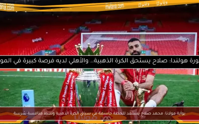 بوابة مولانا: محمد صلاح يستعد للحظة حاسمة في سباق الكرة الذهبية وسط منافسة شرسة