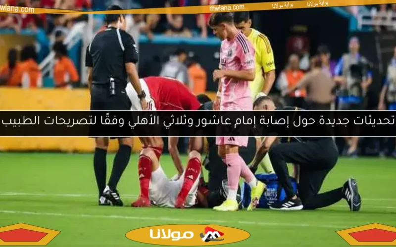 تحديثات جديدة حول إصابة إمام عاشور وثلاثي الأهلي وفقًا لتصريحات الطبيب