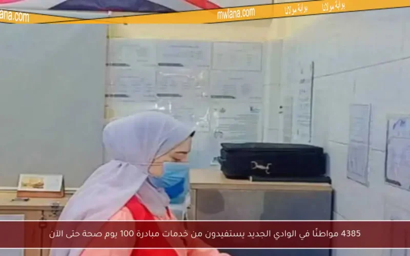 4385 مواطنًا في الوادي الجديد يستفيدون من خدمات مبادرة 100 يوم صحة حتى الآن