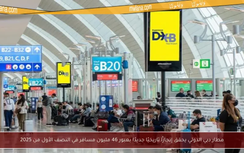 مطار دبي الدولي يحقق إنجازًا تاريخيًا جديدًا بعبور 46 مليون مسافر في النصف الأول من 2025