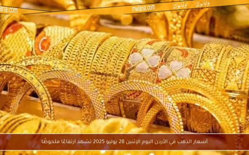 أسعار الذهب في الأردن اليوم الإثنين 28 يوليو 2025 تشهد ارتفاعًا ملحوظًا