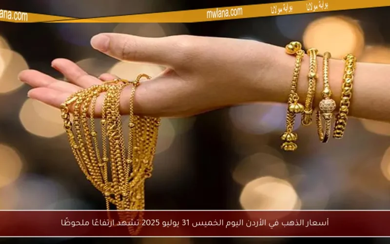 أسعار الذهب في الأردن اليوم الخميس 31 يوليو 2025 تشهد ارتفاعًا ملحوظًا