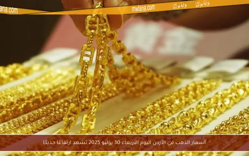 أسعار الذهب في الأردن اليوم الأربعاء 30 يوليو 2025 تشهد ارتفاعًا جديدًا