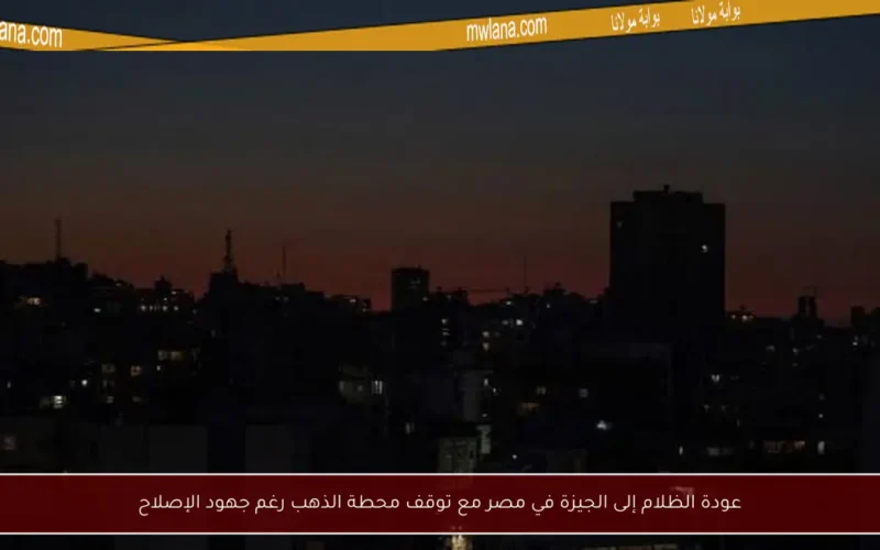 عودة الظلام إلى الجيزة في مصر مع توقف محطة الذهب رغم جهود الإصلاح