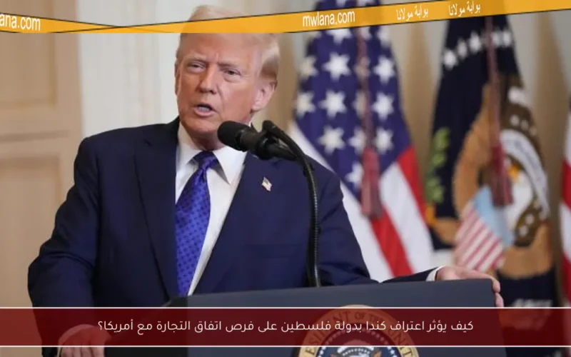كيف يؤثر اعتراف كندا بدولة فلسطين على فرص اتفاق التجارة مع أمريكا؟