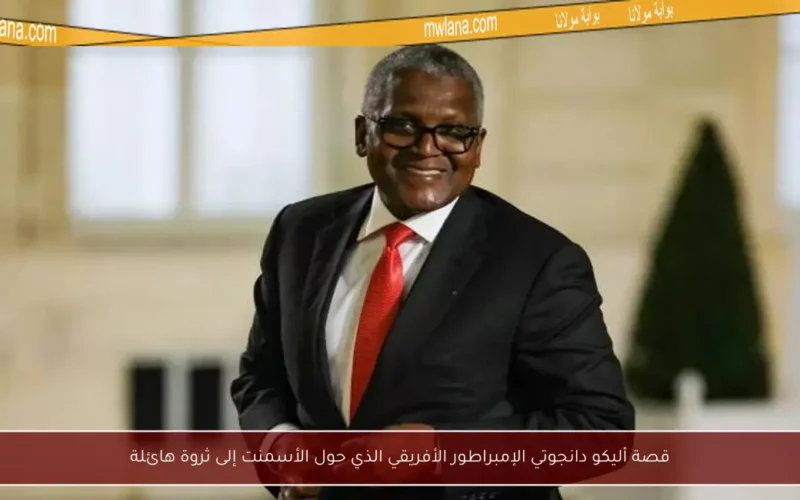 قصة أليكو دانجوتي الإمبراطور الأفريقي الذي حول الأسمنت إلى ثروة هائلة