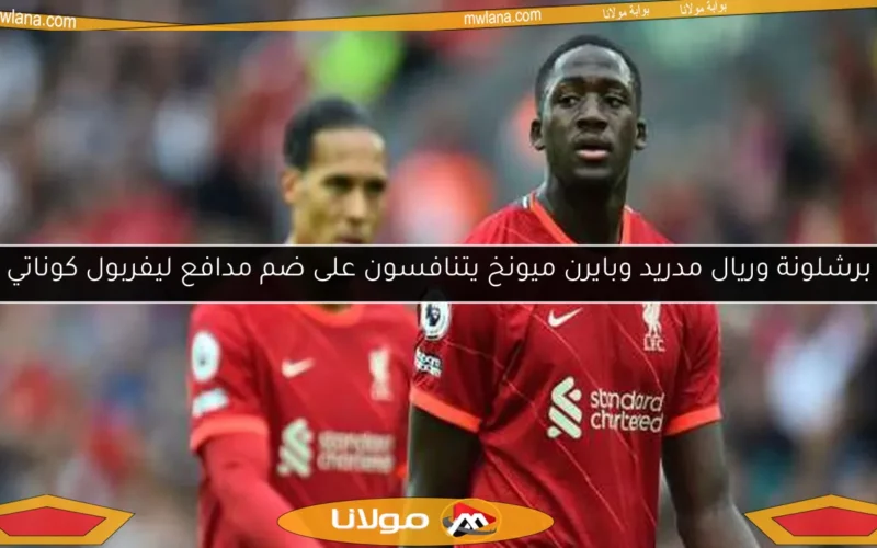 برشلونة وريال مدريد وبايرن ميونخ يتنافسون على ضم مدافع ليفربول كوناتي