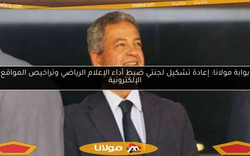 بوابة مولانا: إعادة تشكيل لجنتي ضبط أداء الإعلام الرياضي وتراخيص المواقع الإلكترونية