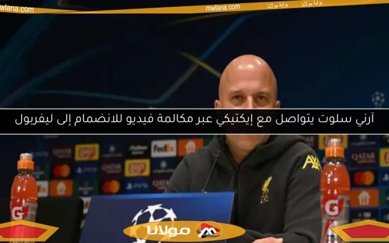 آرني سلوت يتواصل مع إيكتيكي عبر مكالمة فيديو للانضمام إلى ليفربول