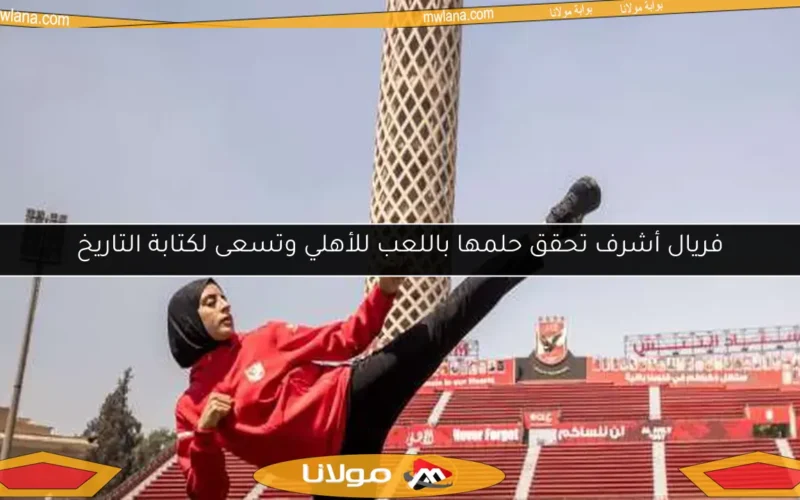 فريال أشرف تحقق حلمها باللعب للأهلي وتسعى لكتابة التاريخ