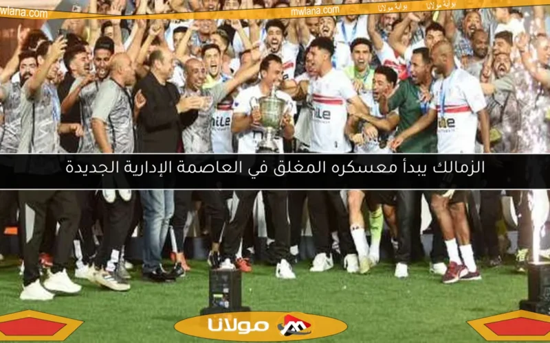 الزمالك يبدأ معسكره المغلق في العاصمة الإدارية الجديدة