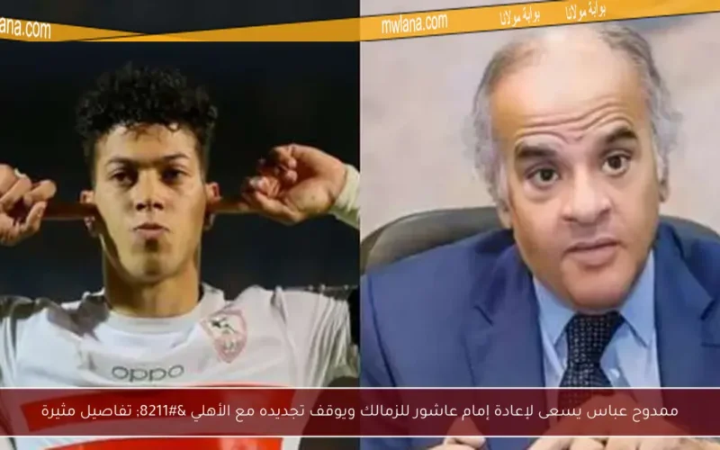 ممدوح عباس يسعى لإعادة إمام عاشور للزمالك ويوقف تجديده مع الأهلي – تفاصيل مثيرة