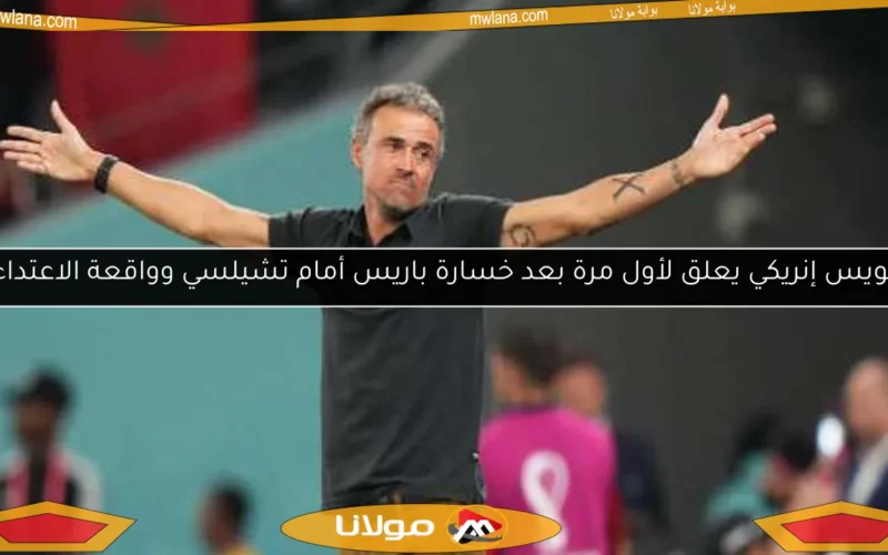 لويس إنريكي يعلق لأول مرة بعد خسارة باريس أمام تشيلسي وواقعة الاعتداء