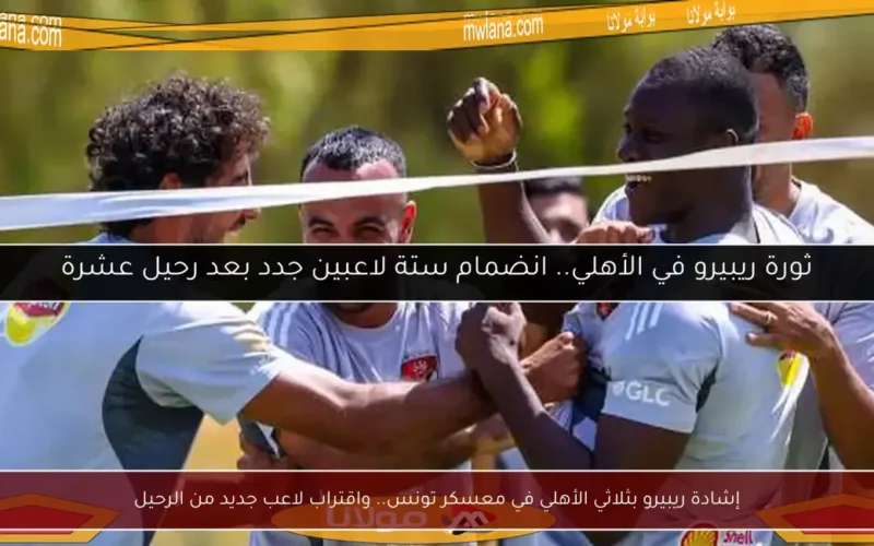 إشادة ريبيرو بثلاثي الأهلي في معسكر تونس.. واقتراب لاعب جديد من الرحيل