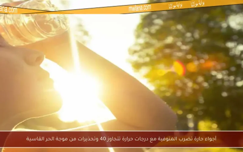 أجواء حارة تضرب المنوفية مع درجات حرارة تتجاوز 40 وتحذيرات من موجة الحر القاسية