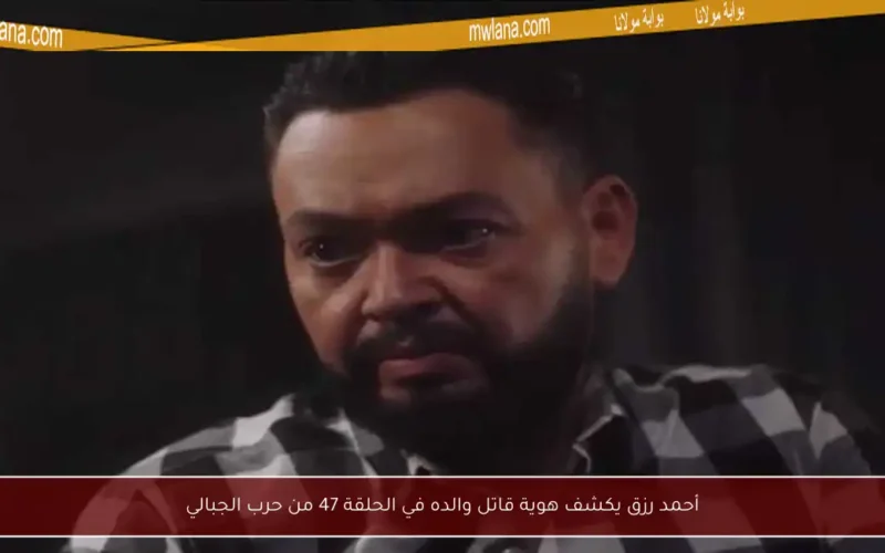 أحمد رزق يكشف هوية قاتل والده في الحلقة 47 من حرب الجبالي