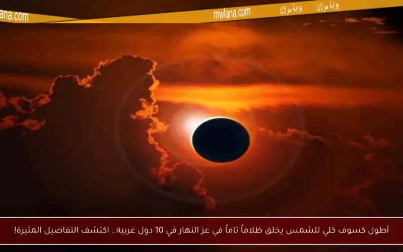 أطول كسوف كلي للشمس يخلق ظلاماً تاماً في عز النهار في 10 دول عربية.. اكتشف التفاصيل المثيرة!